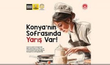 Konya Yöresel Yemek Yarışması İçin Başvurular Başladı: “Konya’nın Sofrasında Yarış Var”