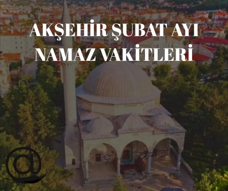 2026 Şubat Ayı Akşehir Namaz (Ezan) Vakitleri